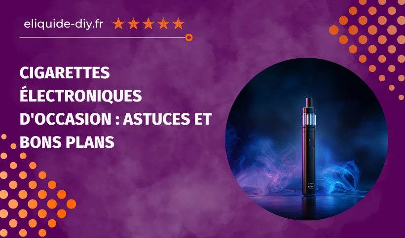 Cigarettes électroniques d&rsquo;occasion : astuces et bons plans