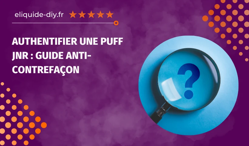 Comment reconnaître une vraie PUFF JNR : guide anti-contrefaçon