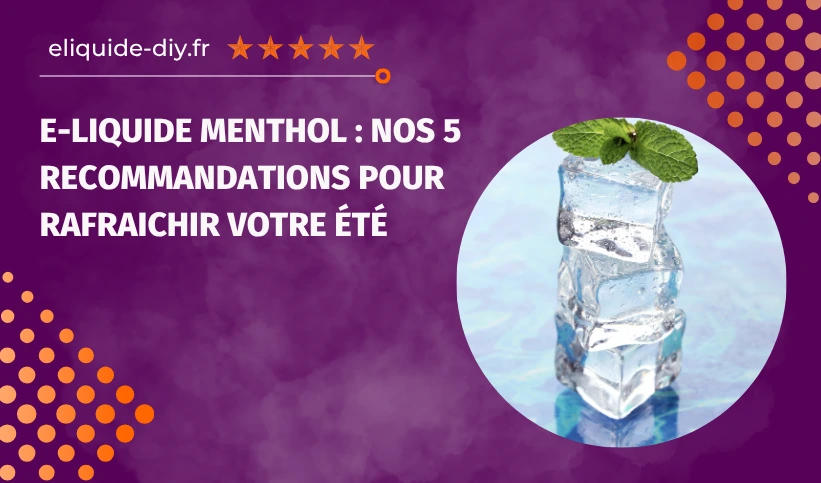 E liquide menthol frais recommandations pour l ete E liquide menthol frais recommandations pour l ete